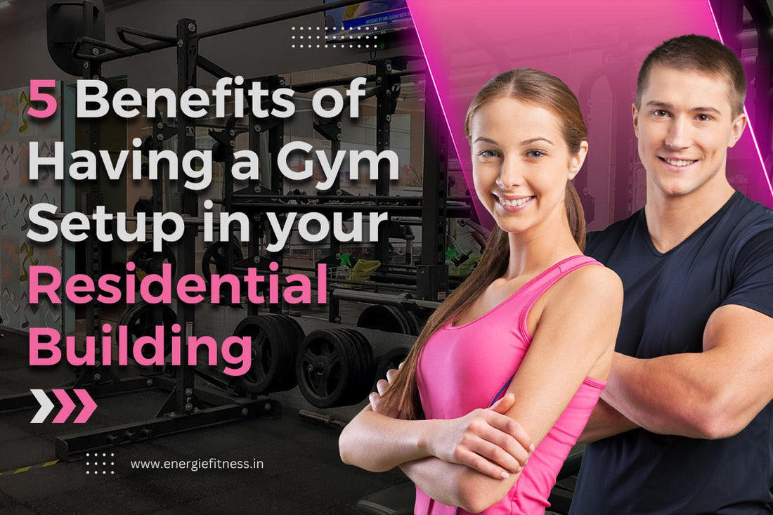 5 Benefits of Having a Gym Setup in your Residential Building