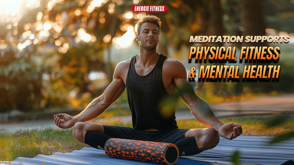 How Meditation Supports Physical Fitness and Mental Health