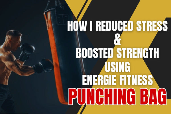 How I Reduced Stress & Boosted Strength Using Energie Fitness Punching Bag