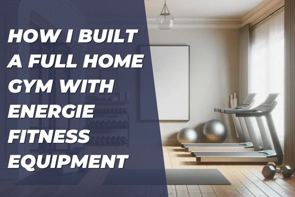 How I Built a Full Home Gym with Energie Fitness Equipment
