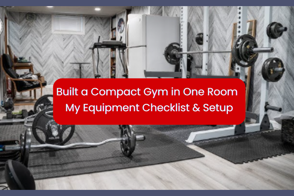 Built a Compact Gym in One Room – My Equipment Checklist & Setup